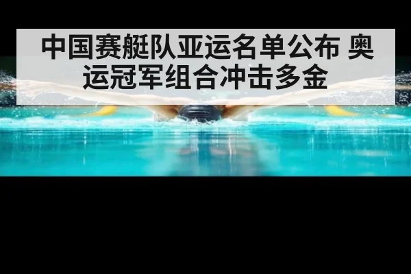 中国赛艇队亚运名单公布 奥运冠军组合冲击多金